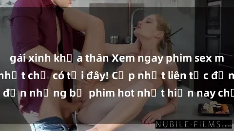 gái xinh khỏa thân Xem ngay phim sex mới nhất, hấp dẫn nhất chỉ có tại đây! Cập nhật liên tục đến những bộ phim hot nhất hiện nay chỉ trong vài cú click!