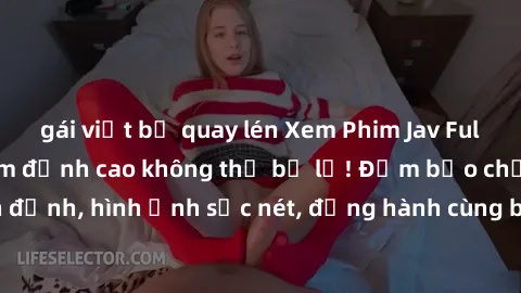 gái việt bị quay lén Xem Phim Jav Full HD: Những bộ phim đỉnh cao không thể bỏ lỡ! Đảm bảo chất lượng ổn định, hình ảnh sắc nét, đồng hành cùng bạn trong những giây phút thư giãn!