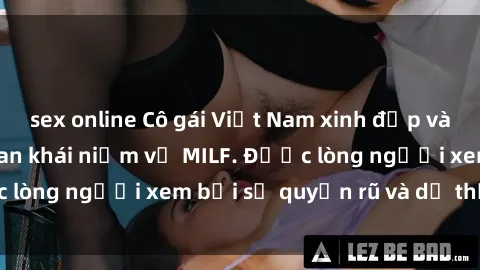 sex online Cô gái Việt Nam xinh đẹp và gợi cảm làm xoá tan khái niệm về MILF. Được lòng người xem bởi sự quyến rũ và dễ thương.