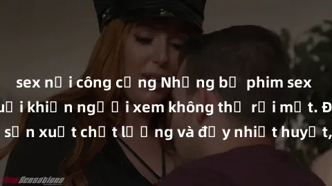 sex nơi công cộng Những bộ phim sex của phụ nữ lớn tuổi khiến người xem không thể rời mắt. Được sản xuất chất lượng và đầy nhiệt huyết, đáng xem và trải nghiệm.