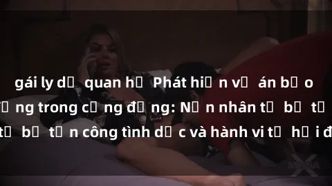gái ly dị quan hệ Phát hiện vụ án bạo dâm sex gây chấn động trong cộng đồng: Nạn nhân tố bị tấn công tình dục và hành vi tệ hại được tiết lộ