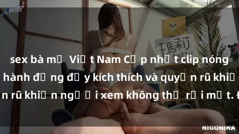 sex bà mẹ Việt Nam Cập nhật clip nóng BDSM: Những pha hành động đầy kích thích và quyến rũ khiến người xem không thể rời mắt. Đừng bỏ lỡ!