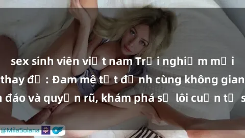 sex sinh viên việt nam Trải nghiệm mới lạ với sex phòng thay đồ: Đam mê tột đỉnh cùng không gian kín đáo và quyến rũ, khám phá sự lôi cuốn từ sự hấp dẫn của nơi này.