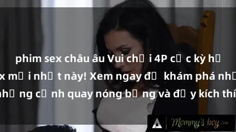 phim sex châu âu Vui chơi 4P cực kỳ hấp dẫn trong phim sex mới nhất này! Xem ngay để khám phá những cảnh quay nóng bỏng và đầy kích thích của bộ phim này!