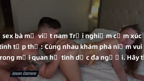 sex bà mẹ việt nam Trải nghiệm cảm xúc mới mẻ với làm tình tập thể: Cùng nhau khám phá niềm vui và sự mãnh liệt trong mối quan hệ tình dục đa người. Hãy thử ngay để biết cảm giác thú vị này!
