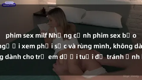 phim sex milf Những cảnh phim sex bạo dâm nhóm khiến người xem phải sốc và rùng mình, không dành cho trẻ em dưới tuổi để tránh ảnh hưởng tiêu cực.