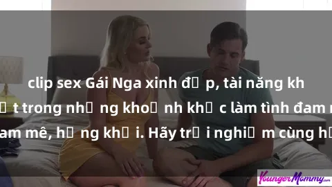 clip sex Gái Nga xinh đẹp, tài năng khiến bạn phải mê mệt trong những khoảnh khắc làm tình đam mê, hứng khởi. Hãy trải nghiệm cùng họ ngay hôm nay!
