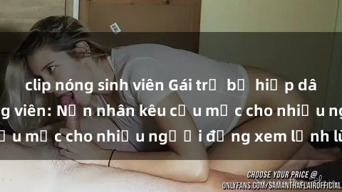 clip nóng sinh viên Gái trẻ bị hiếp dâm bạo lực trong công viên: Nạn nhân kêu cứu mặc cho nhiều người đứng xem lạnh lùng