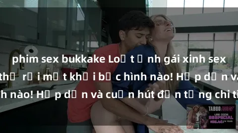phim sex bukkake Loạt ảnh gái xinh sex nóng bỏng, không thể rời mắt khỏi bức hình nào! Hấp dẫn và cuốn hút đến từng chi tiết.