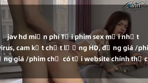 jav hd miễn phí Tải phim sex mới nhất cực nhanh không virus, cam kết chất lượng HD, đồng giá /phim chỉ có tại website chính thức. Đặt ngay!
