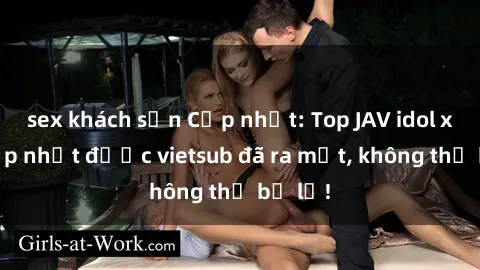 sex khách sạn Cập nhật: Top JAV idol xinh đẹp nhất được vietsub đã ra mắt, không thể bỏ lỡ!