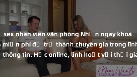 sex nhân viên văn phòng Nhận ngay khoá học lập trình Java miễn phí để trở thành chuyên gia trong lĩnh vực công nghệ thông tin. Học online, linh hoạt với thời gian, không giới hạn địa điểm. Đăng ký nga