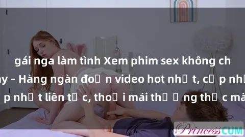 gái nga làm tình Xem phim sex không che miễn phí tại đây – Hàng ngàn đoạn video hot nhất, cập nhật liên tục, thoải mái thưởng thức mà không tốn kém.