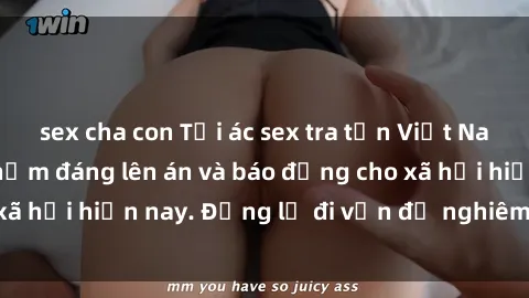 sex cha con Tội ác sex tra tấn Việt Nam: những vụ vi phạm đáng lên án và báo động cho xã hội hiện nay. Đừng lờ đi vấn đề nghiêm trọng này!