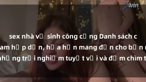 sex nhà vệ sinh công cộng Danh sách các cô gái gọi Việt Nam hấp dẫn, hứa hẹn mang đến cho bạn những trải nghiệm tuyệt vời và đắm chìm trong cảm xúc tuyệt vời.