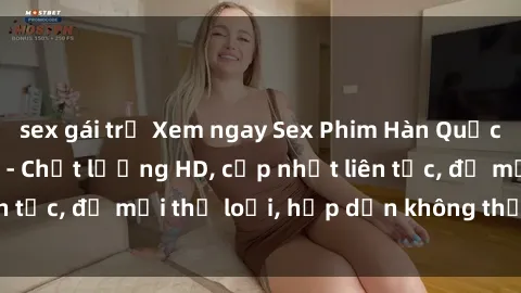 sex gái trẻ Xem ngay Sex Phim Hàn Quốc Vietsub Đỉnh Cao - Chất lượng HD, cập nhật liên tục, đủ mọi thể loại, hấp dẫn không thể bỏ qua!