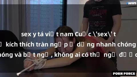sex y tá việt nam Cuộc 'sex' trong thang máy: Khi sự kích thích tràn ngập ở dạng nhanh chóng và bất ngờ, không ai có thể ngờ được điều gì sẽ xảy ra!