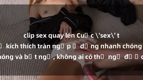 clip sex quay lén Cuộc 'sex' trong thang máy: Khi sự kích thích tràn ngập ở dạng nhanh chóng và bất ngờ, không ai có thể ngờ được điều gì sẽ xảy ra!