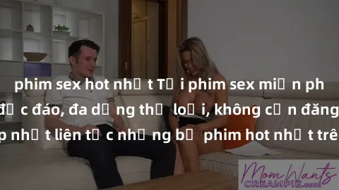phim sex hot nhất Tải phim sex miễn phí chất lượng cao độc đáo, đa dạng thể loại, không cần đăng ký tài khoản. Cập nhật liên tục những bộ phim hot nhất trên thị trường. Sự lựa chọn hàng đầu cho người 