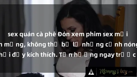 sex quán cà phê Đón xem phim sex mới nhất đang hot trên mạng, không thể bỏ lỡ những cảnh nóng hổi đầy kích thích. Tận hưởng ngay trước khi bị xoá chóng mặt!