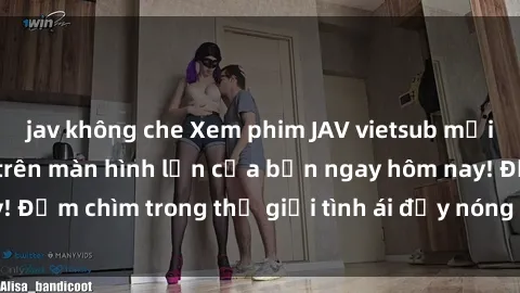 jav không che Xem phim JAV vietsub mới nhất và hấp dẫn trên màn hình lớn của bạn ngay hôm nay! Đắm chìm trong thế giới tình ái đầy nóng bỏng và kích thích.
