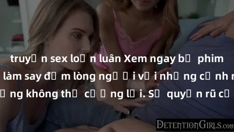truyện sex loạn luân Xem ngay bộ phim sex milf hot nhất, làm say đắm lòng người với những cảnh nóng bỏng không thể cưỡng lại. Sự quyến rũ của MILF sẽ khiến bạn mãnh liệt!