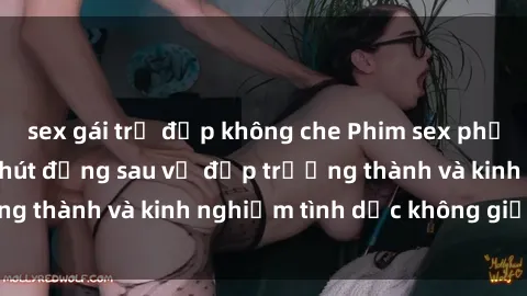 sex gái trẻ đẹp không che Phim sex phụ nữ lớn tuổi: Sức hút đằng sau vẻ đẹp trưởng thành và kinh nghiệm tình dục không giới hạn
