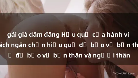 gái già dâm đãng Hậu quả của hành vi bạo dâm sex và cách ngăn chặn hiệu quả để bảo vệ bản thân và người thân