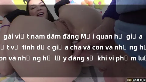 gái việt nam dâm đãng Mối quan hệ giữa cha và con: Sự thật về tình dục giữa cha và con và những hệ lụy đáng sợ khi vi phạm luật pháp.