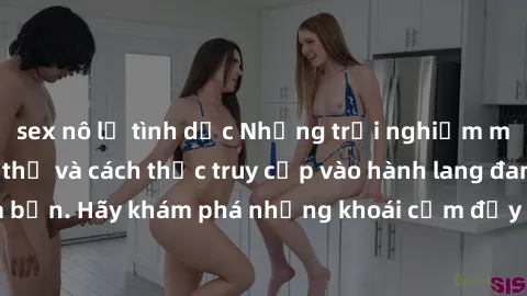 sex nô lệ tình dục Những trải nghiệm mới lạ với sex tập thể và cách thức truy cập vào hành lang đam mê của bạn. Hãy khám phá những khoái cảm đầy kích thích với tập thể hấp dẫn!