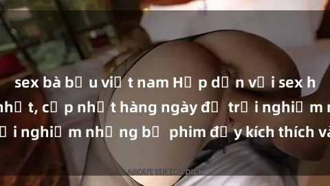 sex bà bầu việt nam Hấp dẫn với sex hentai vietsub mới nhất, cập nhật hàng ngày để trải nghiệm những bộ phim đầy kích thích và hấp dẫn.