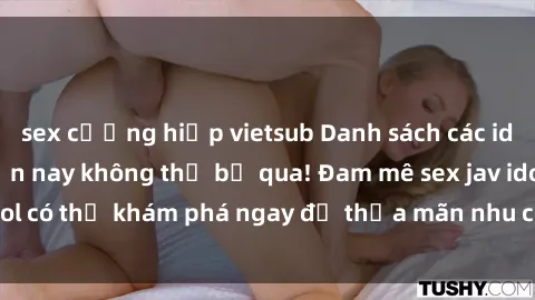 sex cưỡng hiếp vietsub Danh sách các idol JAV hot nhất hiện nay không thể bỏ qua! Đam mê sex jav idol có thể khám phá ngay để thỏa mãn nhu cầu giải trí của mình!